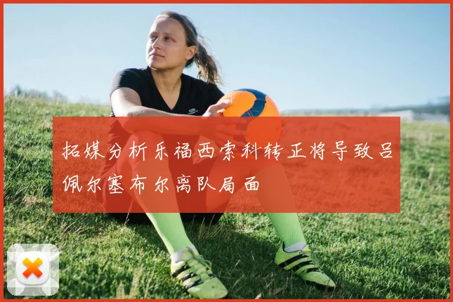 拓媒分析乐福西索科转正将导致吕佩尔塞布尔离队局面