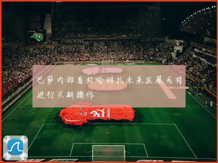 巴萨内部看好哈姆扎未来发展或将进行买断操作