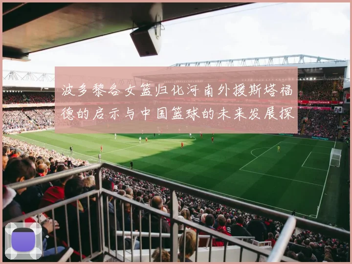 波多黎各女篮归化河南外援斯塔福德的启示与中国篮球的未来发展探讨