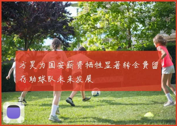 方昊为国安薪资牺牲显著转会费留存助球队未来发展